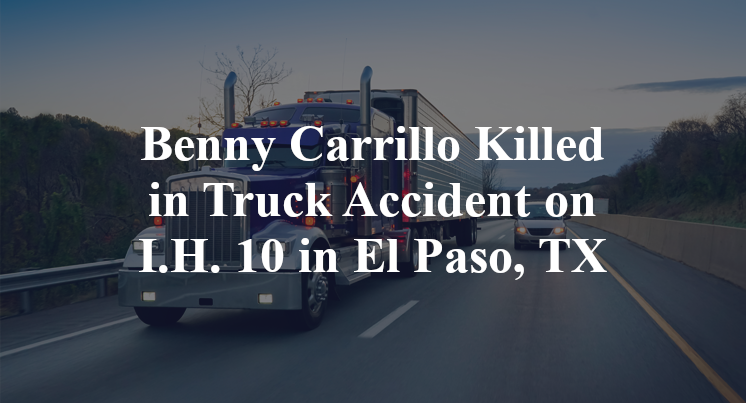 Benny Carrillo Killed in Truck Accident on I.H. 10 in El Paso, TX