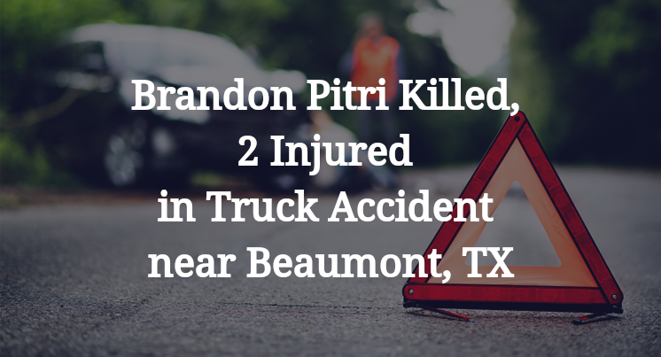 Brandon Pitri Killed, 2 Injured in Truck Accident near Beaumont, TX