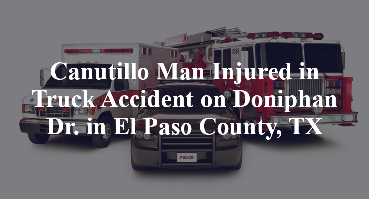 Canutillo Man Injured in Truck Accident on Doniphan Dr. in El Paso County, TX