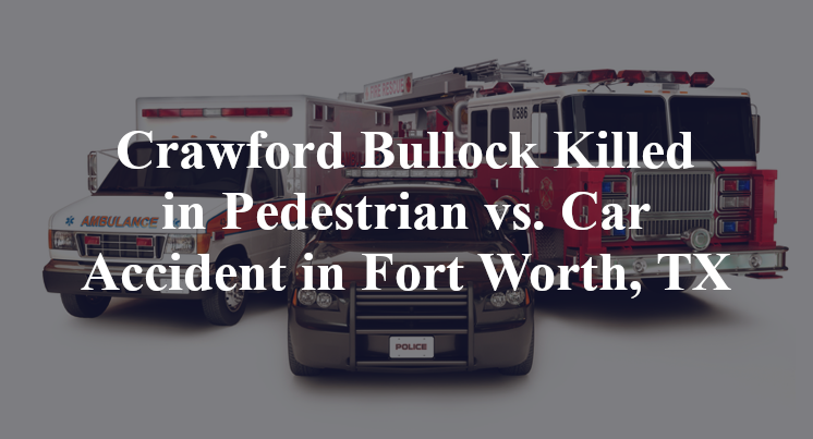 Crawford Bullock Killed in Pedestrian vs. Car Accident in Fort Worth, TX