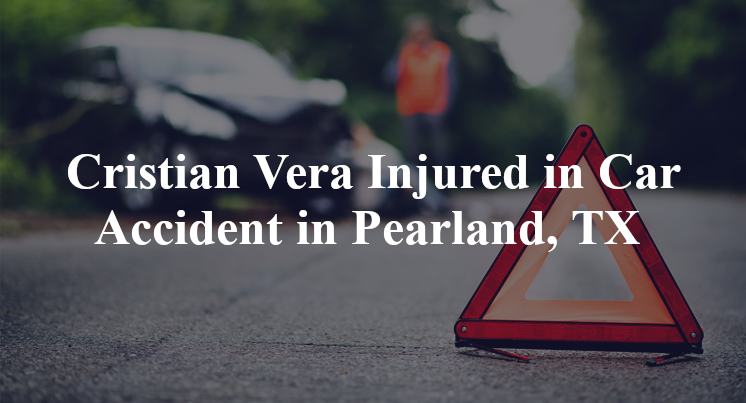 Cristian Vera Car Accident in Pearland, TX