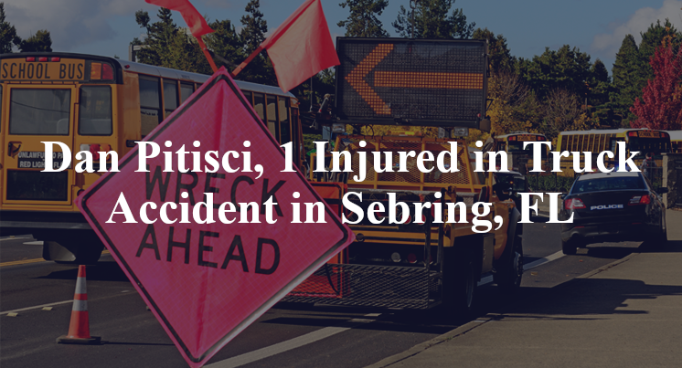 Dan Pitisci, 1 Injured in Truck Accident in Sebring, FL