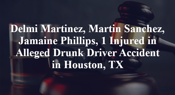 Delmi Martinez, Martin Sanchez, Jamaine Phillips, Alleged Drunk Driver Accident in Houston, TX