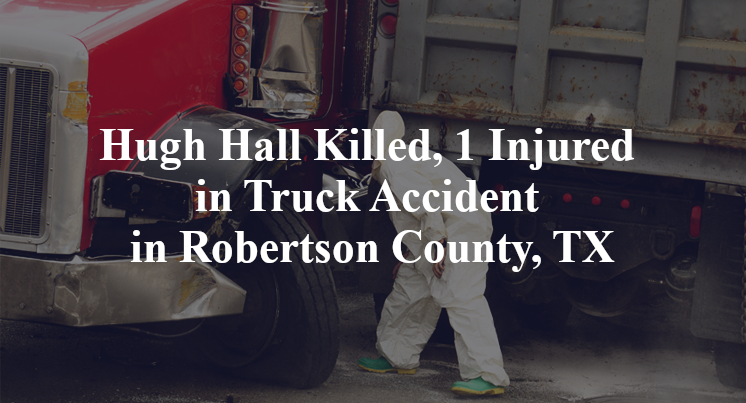 Hugh Hall Killed, 1 Injured in Truck Accident in Robertson County, TX