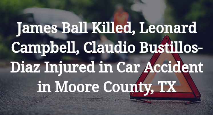 James Ball, Leonard Campbell, Claudio Bustillos-Diaz Car Accident in Moore County, TX