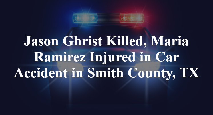 Jason Ghrist, Maria Ramirez Car Accident in Smith County, TX