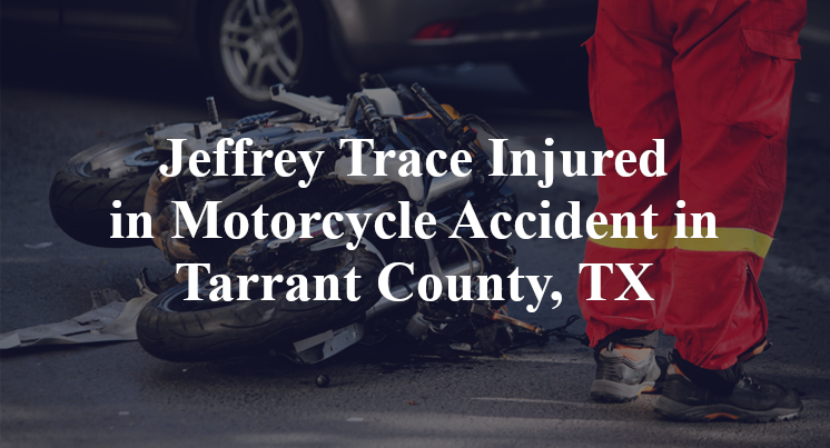 Jeffrey Trace Motorcycle Accident in Tarrant County, TX
