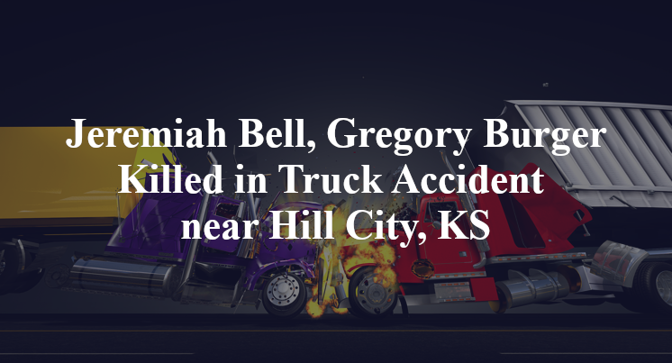 Jeremiah Bell, Gregory Burger Killed in Truck Accident near Hill City, KS