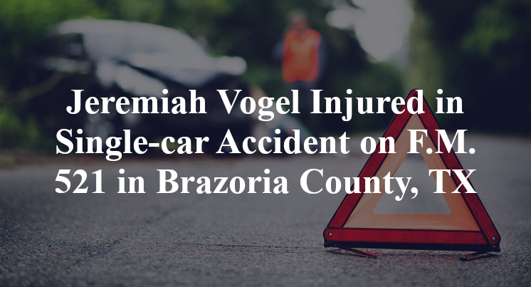 Jeremiah Vogel Injured in Single-car Accident on F.M. 521 in Brazoria County, TX