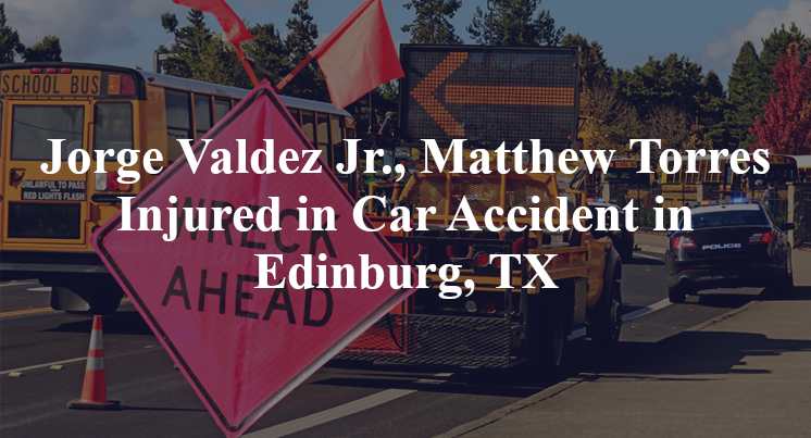 Jorge Valdez Jr., Matthew Torres  Car Accident in Edinburg, TX
