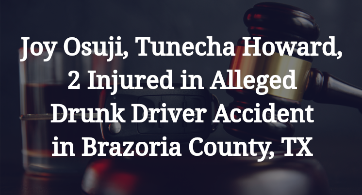 Joy Osuji, Tunecha Howard, Alleged Drunk Driver Accident in Brazoria County, TX