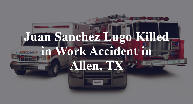 Juan Sanchez Lugo Work Accident in Allen, TX