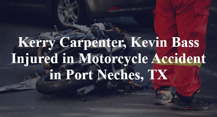 Kerry Carpenter, Kevin Bass Injured in Motorcycle Accident in Port Neches, TX