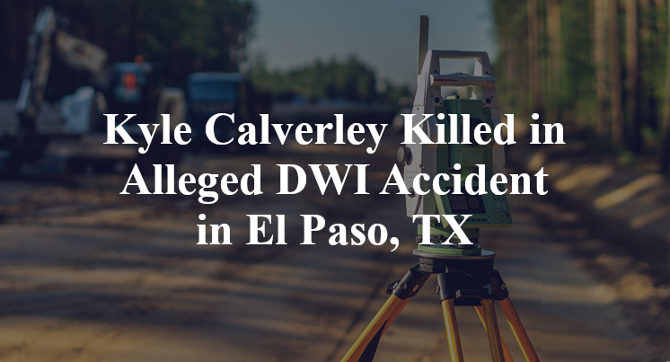 Kyle Calverley Alleged DWI Accident in El Paso, TX