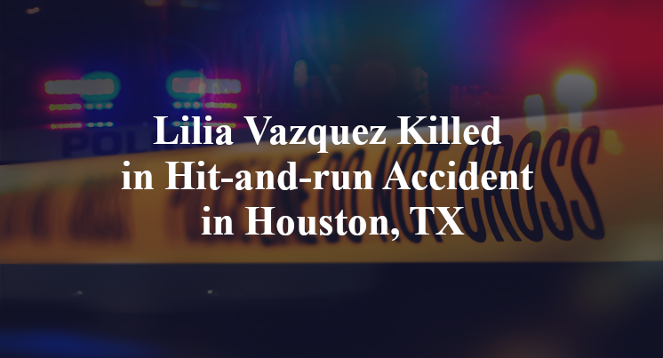 Lilia Vazquez Killed in Hit-and-run Accident in Houston, TX