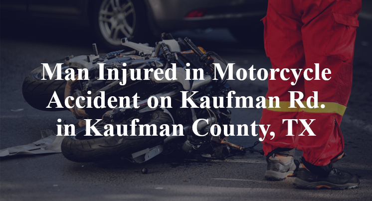 Man Injured in Motorcycle Accident on Kaufman Rd. in Kaufman County, TX