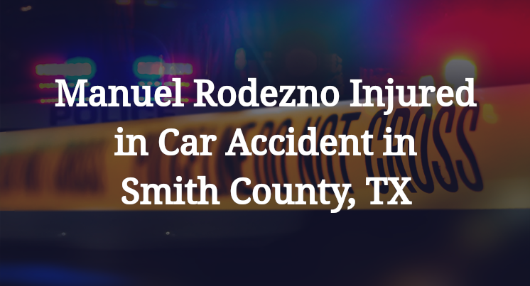 Manuel Rodezno Car Accident in Smith County, TX