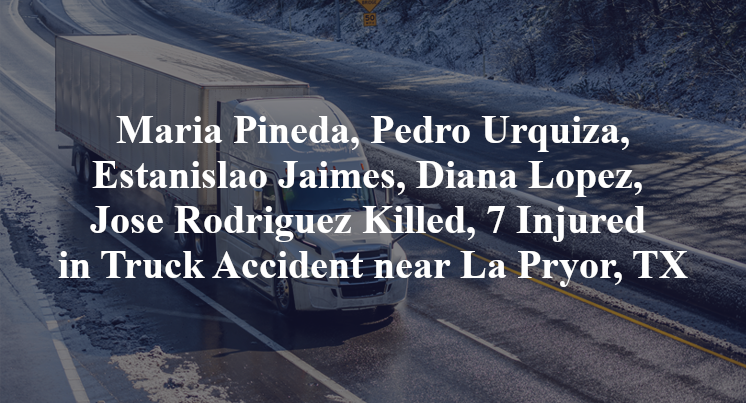 Maria Pineda, Pedro Urquiza, Estanislao Jaimes, Diana Lopez, Jose Rodriguez Killed, 7 Injured in Truck Accident near La Pryor, TX