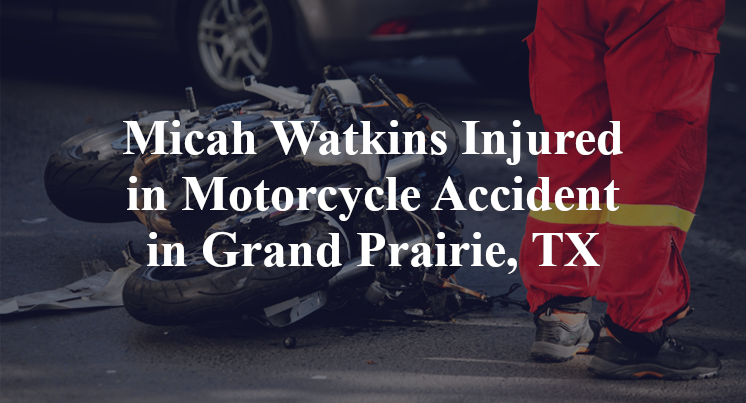Micah Watkins Injured in Motorcycle Accident in Grand Prairie, TX