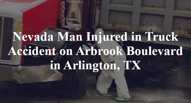 Nevada Man truck Accident on Arbrook Boulevard in Arlington, TX