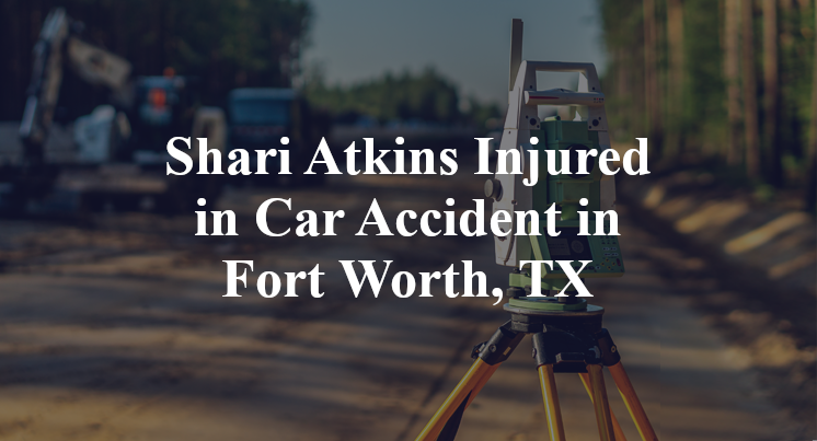 Shari Atkins Car Accident in Fort Worth, TX