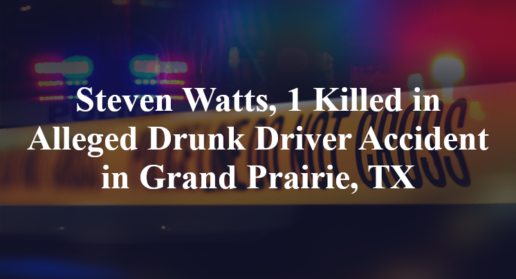 Steven Watts, 1 Killed in Alleged Drunk Driver Accident in Grand Prairie, TX