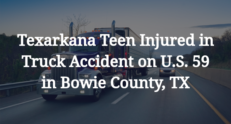 Texarkana Teen Truck Accident on U.S. 59 in Bowie County, TX