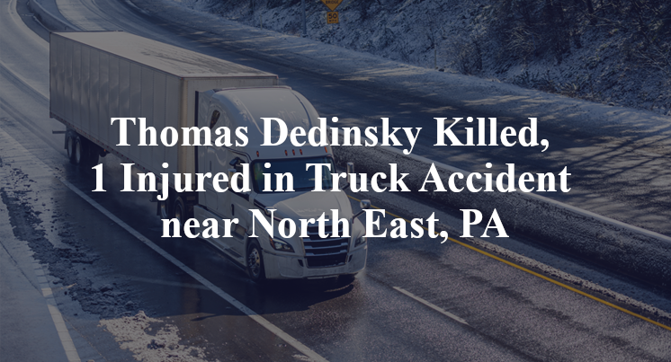 Thomas Dedinsky Killed, 1 Injured in Truck Accident near North East, PA