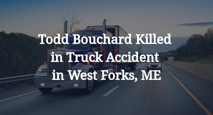 Todd Bouchard Killed in Truck Accident in West Forks, ME