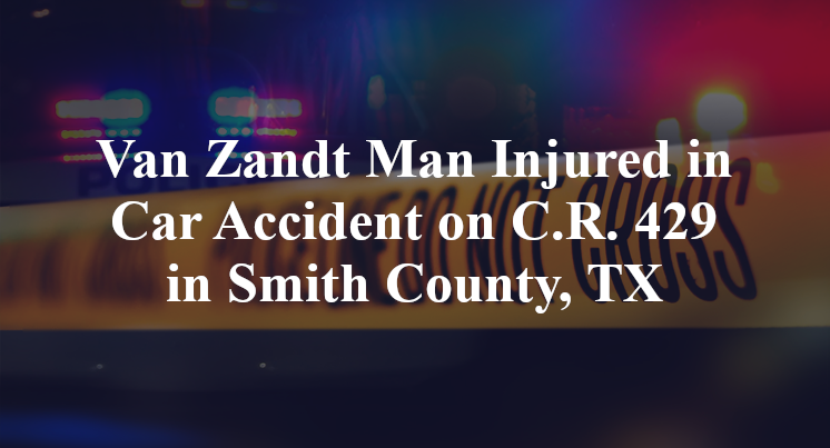 Van Zandt Man Car Accident on C.R. 429 in Smith County, TX