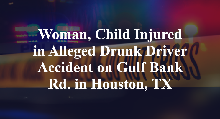 Woman, Child Injured in Alleged Drunk Driver Accident on Gulf Bank Rd. in Houston, TX