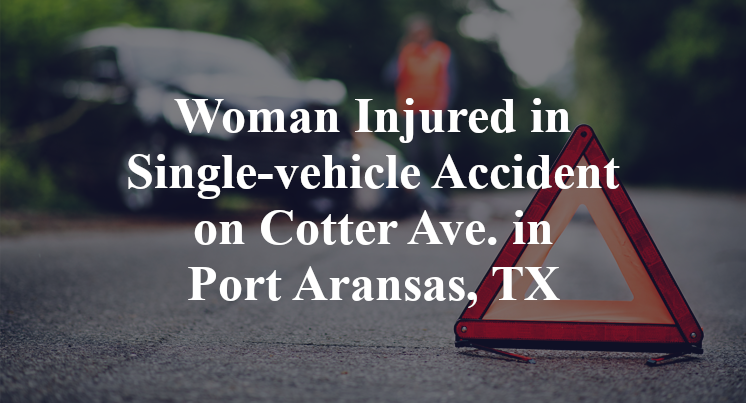 Woman Injured in Single-vehicle Accident on Cotter Ave. in Port Aransas, TX