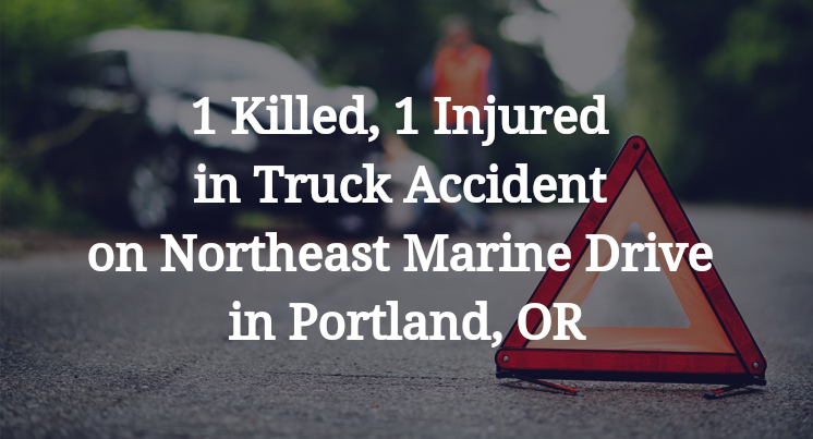 1 Killed, 1 Injured in Truck Accident on Northeast Marine Drive in Portland, OR