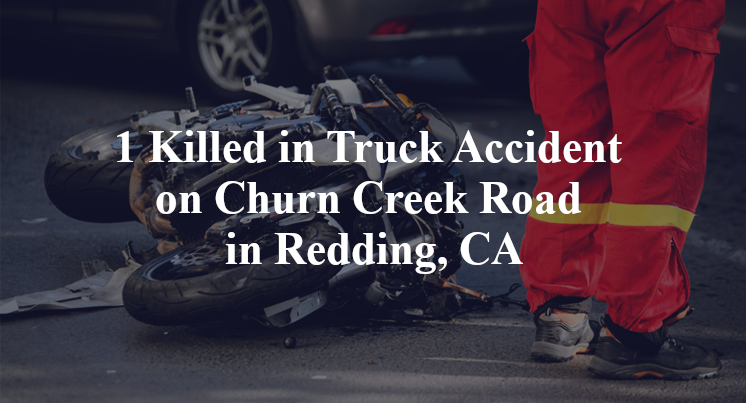 1 Killed in Truck Accident on Churn Creek Road in Redding, CA