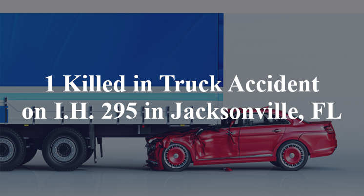 1 Killed in Truck Accident on I.H. 295 in Jacksonville, FL