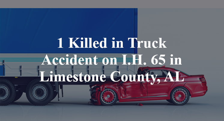1 Killed in Truck Accident on I.H. 65 in Limestone County, AL