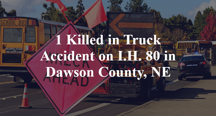1 Killed in Truck Accident on I.H. 80 in Dawson County, NE