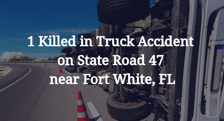 1 Killed in Truck Accident on State Road 47 near Fort White, FL