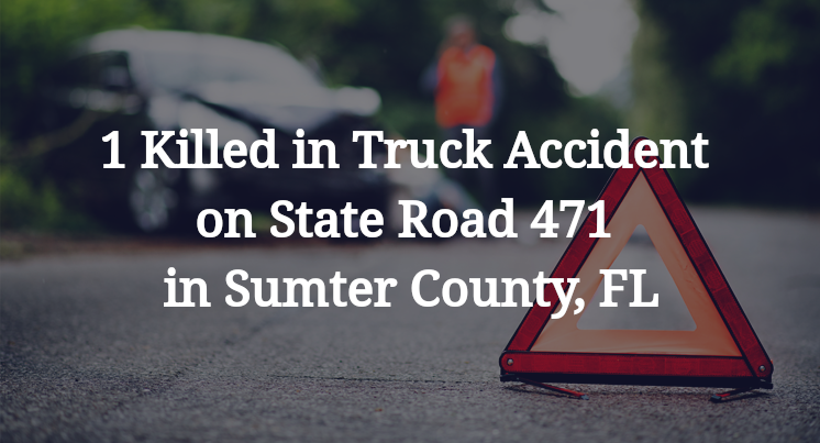 1 Killed in Truck Accident on State Road 471 in Sumter County, FL