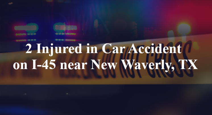 2 Injured in Car Accident on I-45 near New Waverly, TX