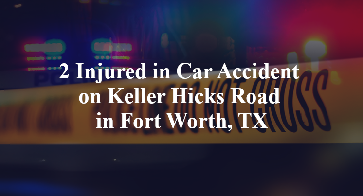 2 Injured in Car Accident on Keller Hicks Road in Fort Worth, TX