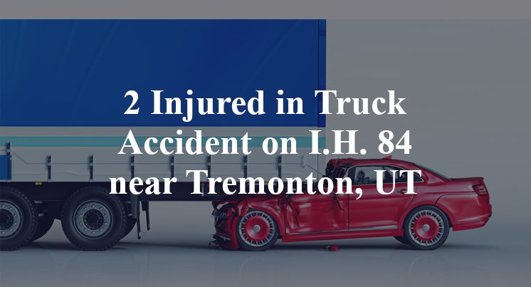 2 Injured in Truck Accident on I.H. 84 near Tremonton, UT