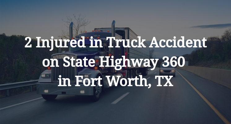 2 Injured in Truck Accident on State Highway 360 in Fort Worth, TX
