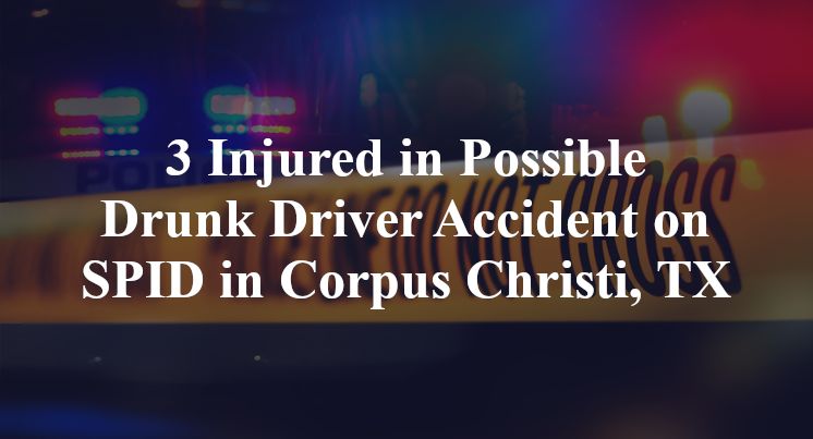 3 Injured in Possible Drunk Driver Accident on SPID in Corpus Christi, TX
