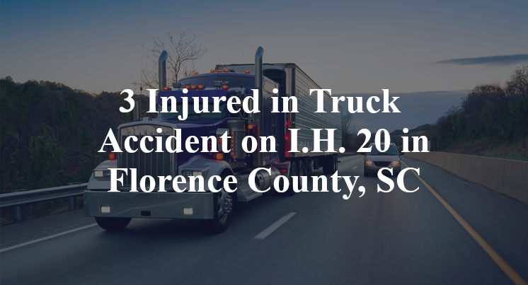 3 Injured in Truck Accident on I.H. 20 in Florence County, SC