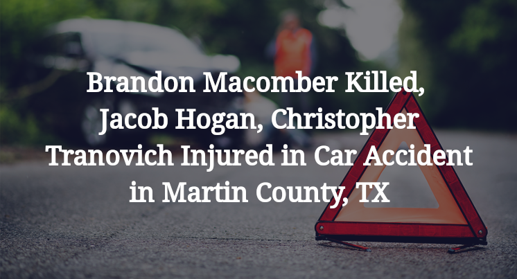 Brandon Macomber Killed, Jacob Hogan, Christopher Tranovich Injured in Car Accident in Martin County, TX