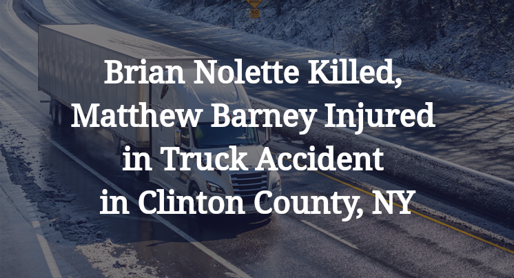 Brian Nolette Killed, Matthew Barney Injured in Truck Accident in Clinton County, NY