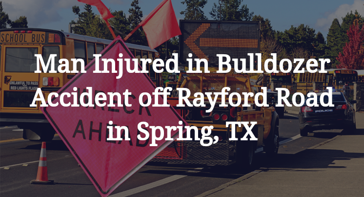 Bulldozer Accident off Rayford Road in Spring, TX