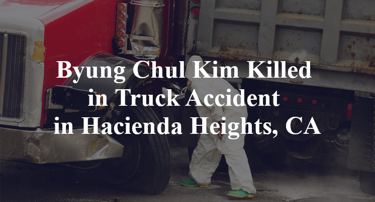 Byung Chul Kim Killed in Truck Accident in Hacienda Heights, CA