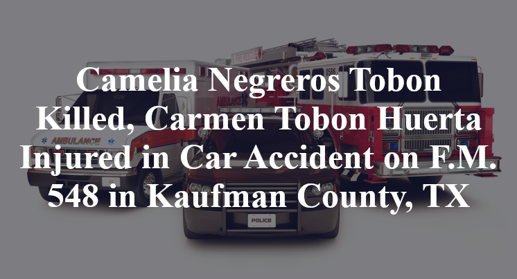 Camelia Negreros Tobon Killed, Carmen Tobon Huerta Injured in Car Accident on F.M. 548 in Kaufman County, TX
